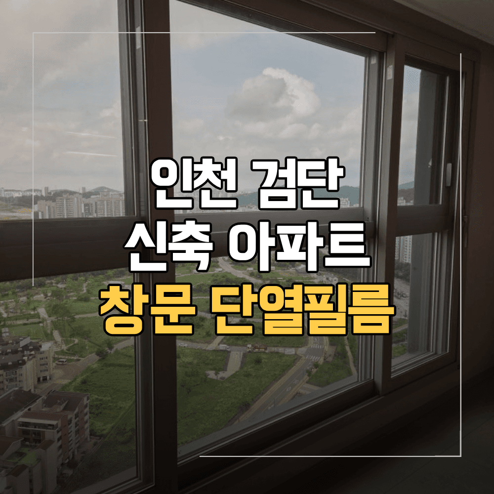 인천 검단 단열 필름 아파트 시공 선택 기준